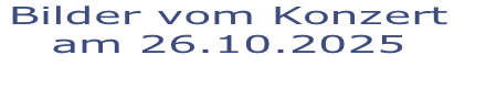 Bilder vom Konzert 
am 26.10.2025

